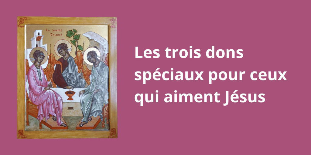 Les trois dons spéciaux pour ceux qui aiment&nbsp;Jésus
